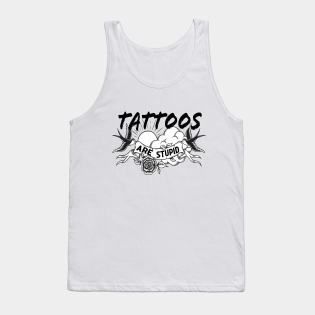 Tattoos Are Stupid Tank Top by CreatingChaos